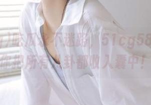 吃瓜永不迷路，51cg58.me让你把所有八卦都收入囊中！