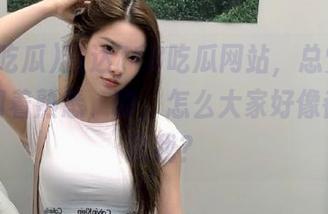 直达718吃瓜网站，总觉得这些瓜闻着熟悉，咦，怎么大家好像都在讨论我？