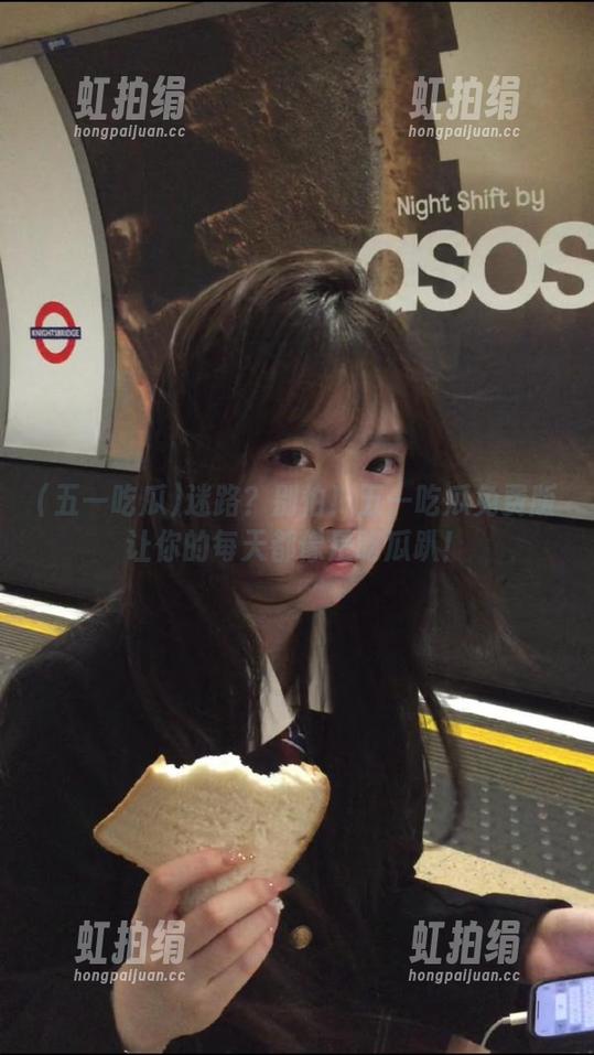 迷路？别怕！五一吃瓜免费版让你的每天都像是吃瓜趴！